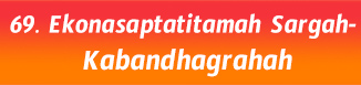 69.Ekonasaptatitamah Sargah- Kabandhagrahah